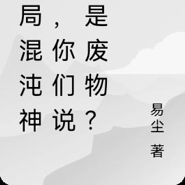 开局混沌神体,你们说我是废物?